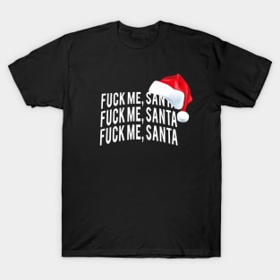 Fuck Me Santa - Bad Rude Naughty Funny Sexy Christmas Shirt T-Shirt